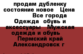 продам дубленку состояние новое › Цена ­ 6 000 - Все города Одежда, обувь и аксессуары » Мужская одежда и обувь   . Пермский край,Александровск г.